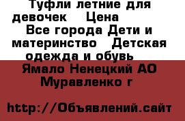 Туфли летние для девочек. › Цена ­ 1 000 - Все города Дети и материнство » Детская одежда и обувь   . Ямало-Ненецкий АО,Муравленко г.